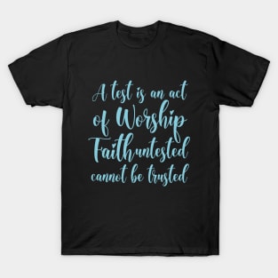 A test is an act of worship; faith untested cannot be trusted | Walk by faith T-Shirt